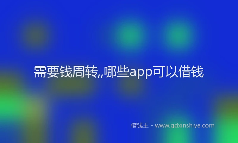需要钱周转,,哪些app可以借钱