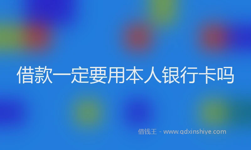 借款一定要用本人银行卡吗