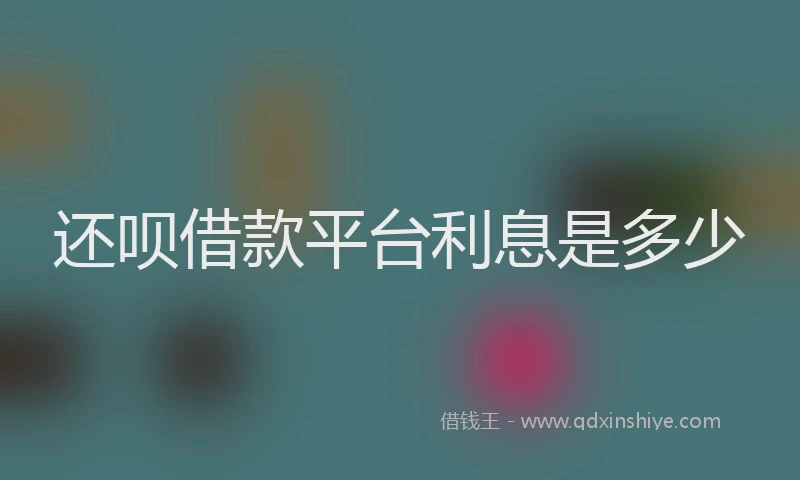 还呗借款平台利息是多少