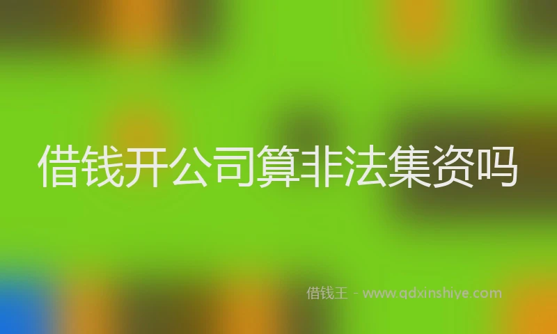 借钱开公司算非法集资吗