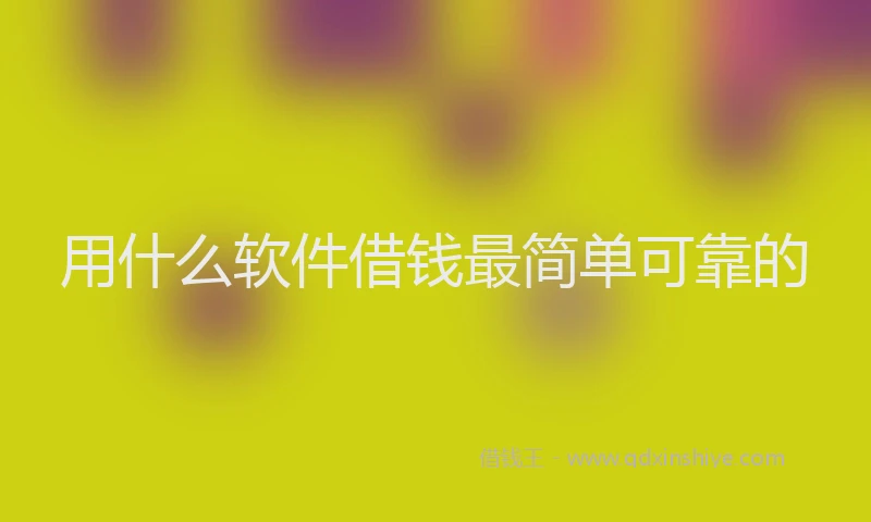 用什么软件借钱最简单可靠的