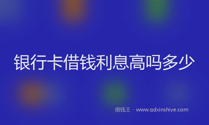 银行卡借钱利息高吗多少