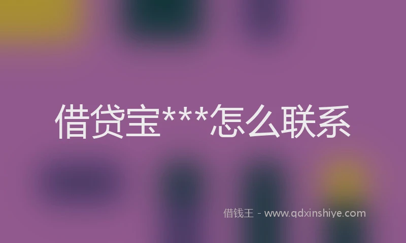 借贷宝***怎么联系