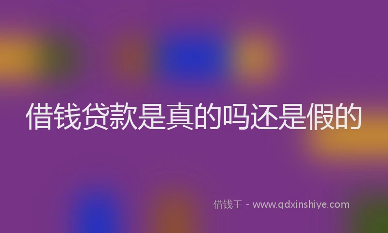 借钱贷款是真的吗还是假的
