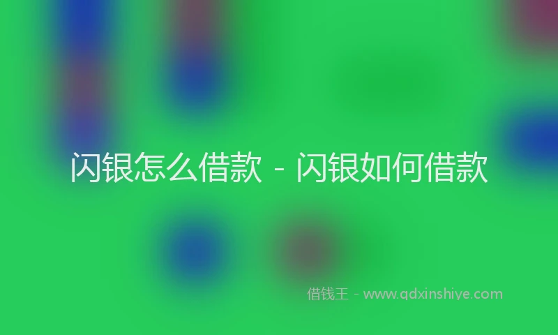 闪银怎么借款 - 闪银如何借款