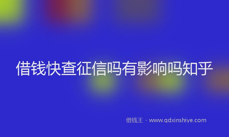 借钱快查征信吗有影响吗知乎