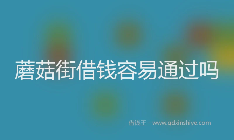 蘑菇街借钱容易通过吗