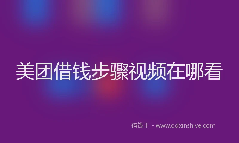 美团借钱步骤视频在哪看