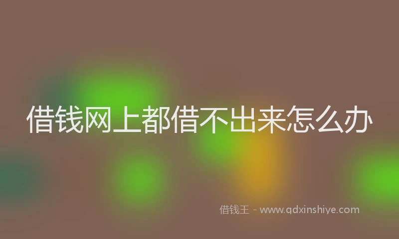 借钱网上都借不出来怎么办