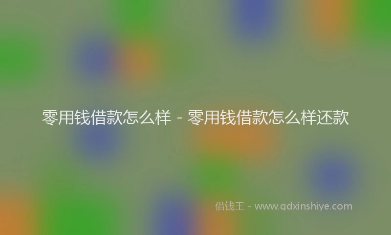 零用钱借款怎么样 - 零用钱借款怎么样还款