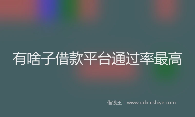 有啥子借款平台通过率最高