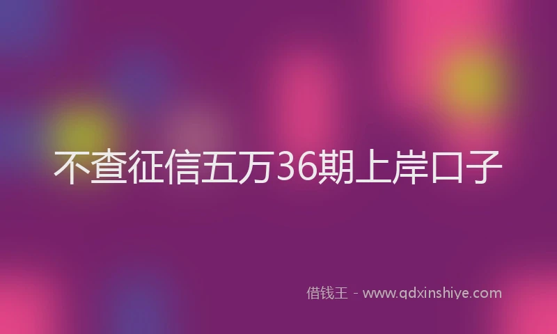 不查征信五万36期上岸口子