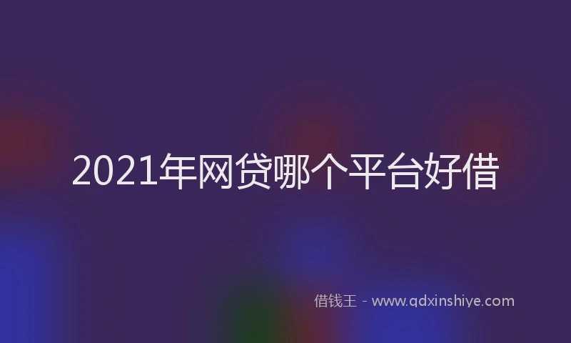 2021年网贷哪个平台好借