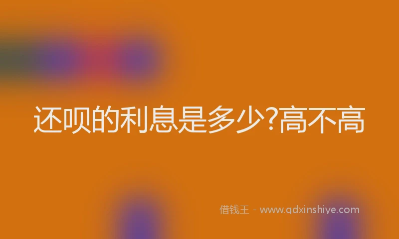 还呗的利息是多少?高不高