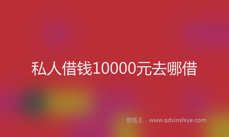 私人借钱10000元去哪借