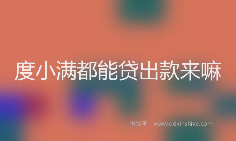 度小满都能贷出款来嘛