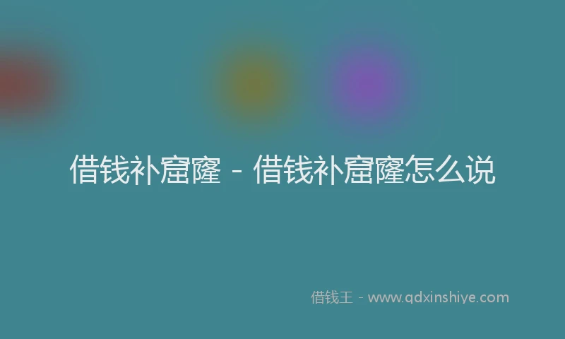 借钱补窟窿 - 借钱补窟窿怎么说