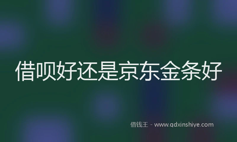 借呗好还是京东金条好