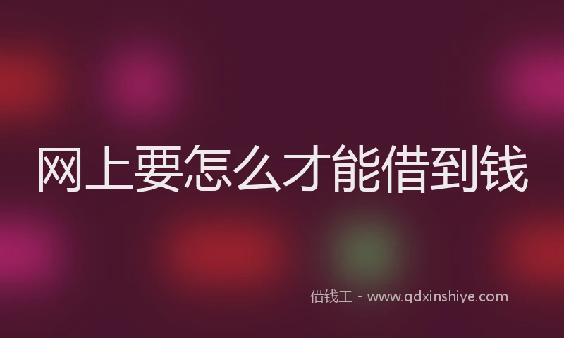 网上要怎么才能借到钱