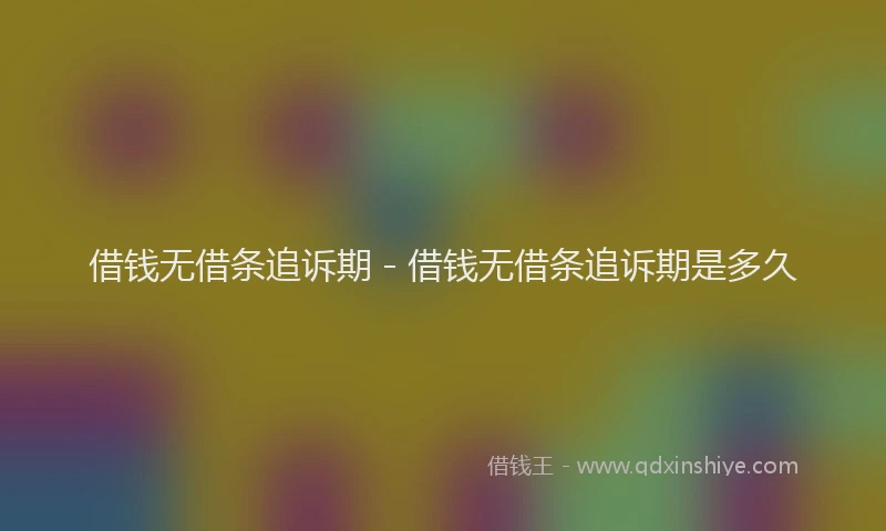 借钱无借条追诉期 - 借钱无借条追诉期是多久