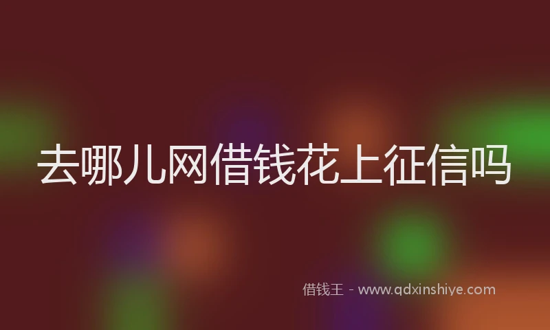 去哪儿网借钱花上征信吗