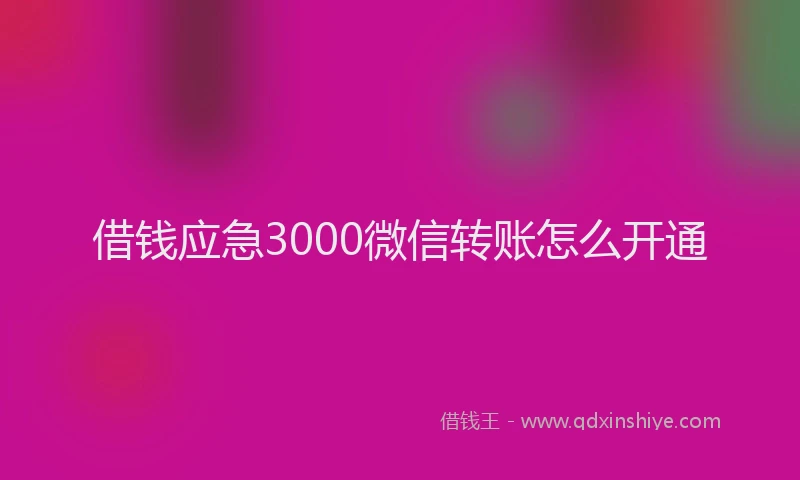 借钱应急3000微信转账怎么开通