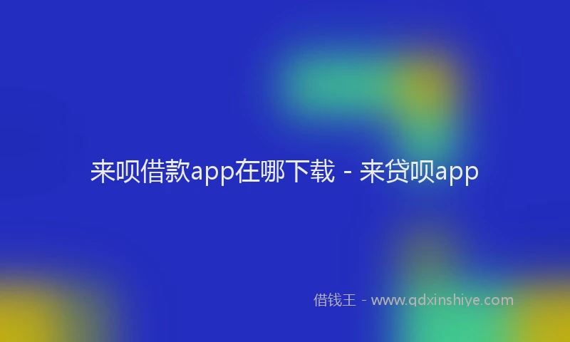 来呗借款app在哪下载 - 来贷呗app