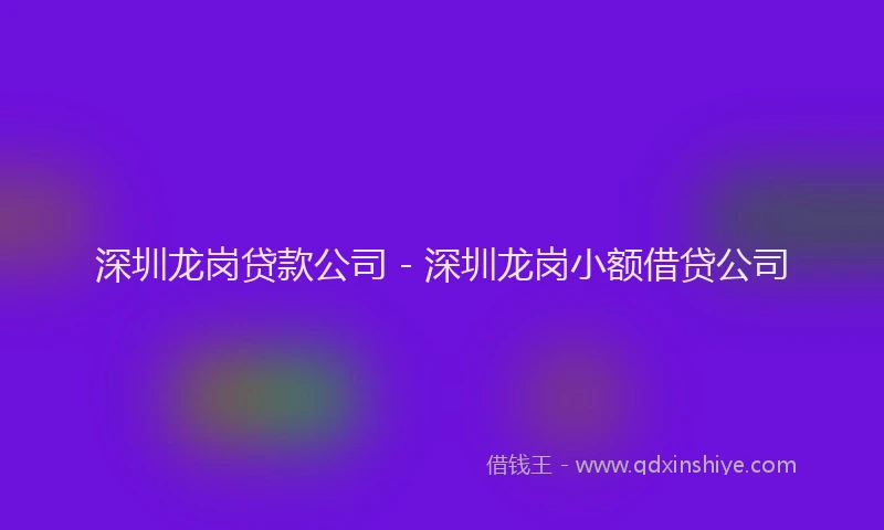 深圳龙岗贷款公司 - 深圳龙岗小额借贷公司