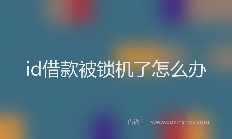 id借款被锁机了怎么办