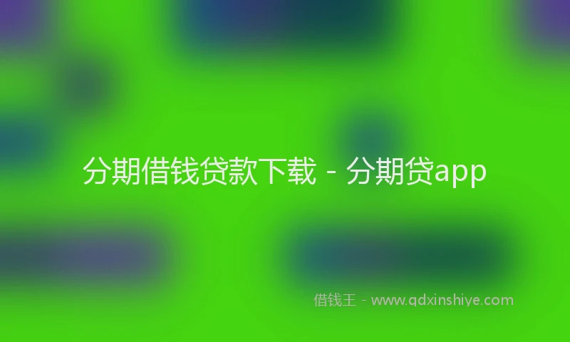 分期借钱贷款下载 - 分期贷app