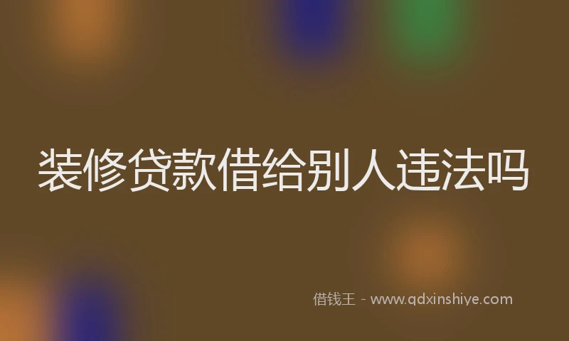 装修贷款借给别人违法吗