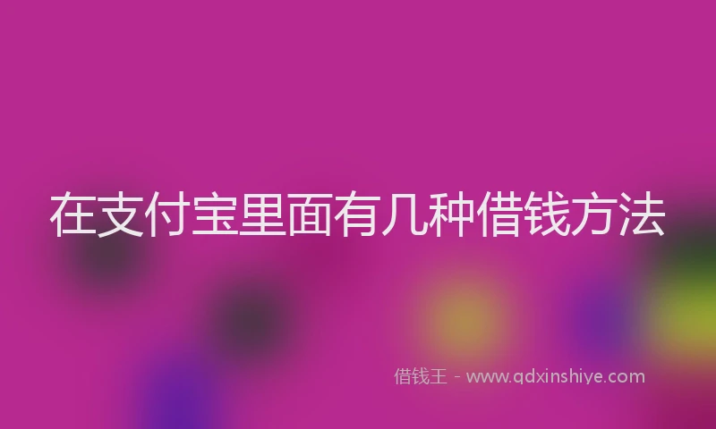 在支付宝里面有几种借钱方法