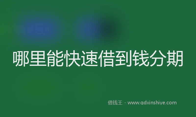 哪里能快速借到钱分期