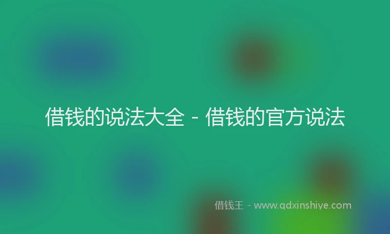 借钱的说法大全 - 借钱的官方说法