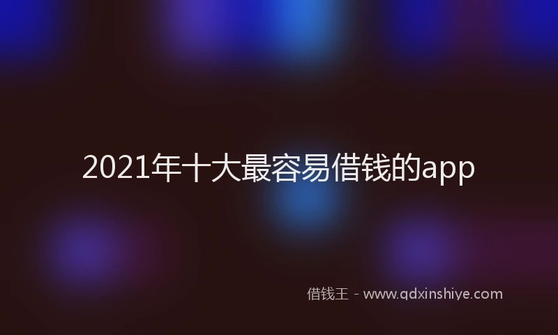 2021年十大最容易借钱的app