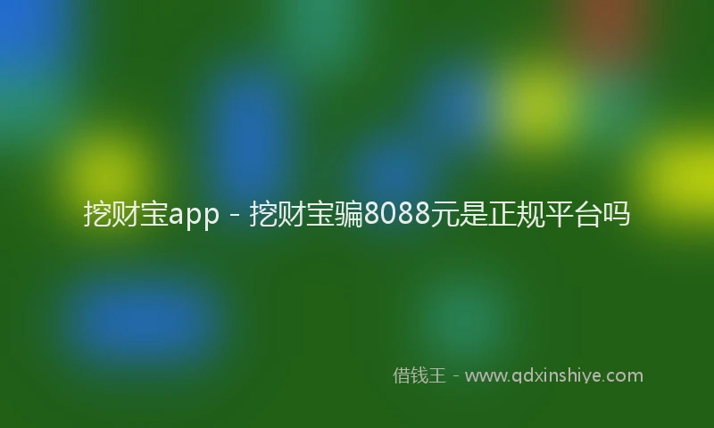 挖财宝app - 挖财宝骗8088元是正规平台吗