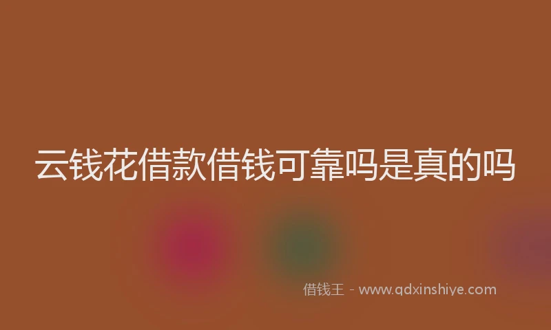 云钱花借款借钱可靠吗是真的吗