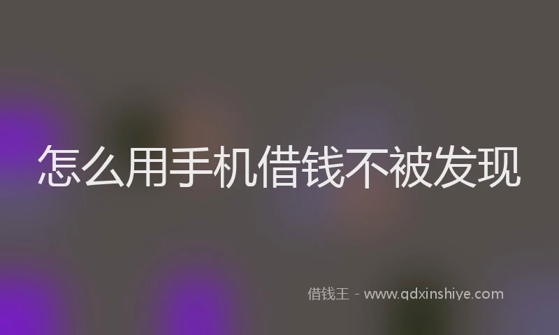 怎么用手机借钱不被发现