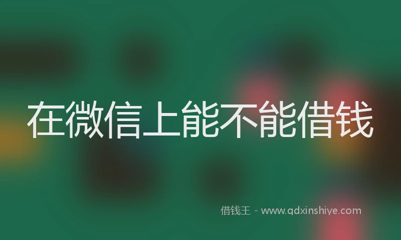 在微信上能不能借钱
