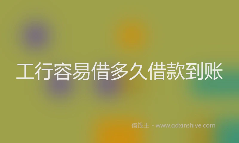 工行容易借多久借款到账