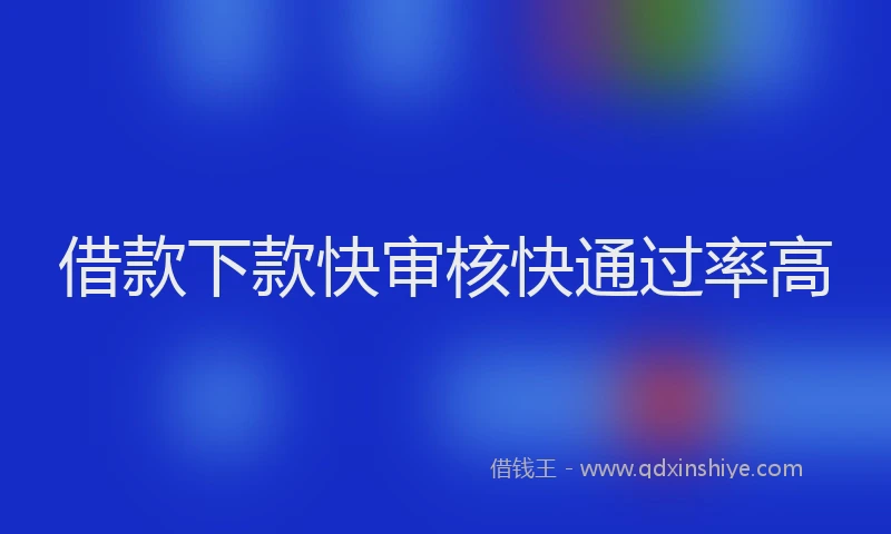 借款下款快审核快通过率高