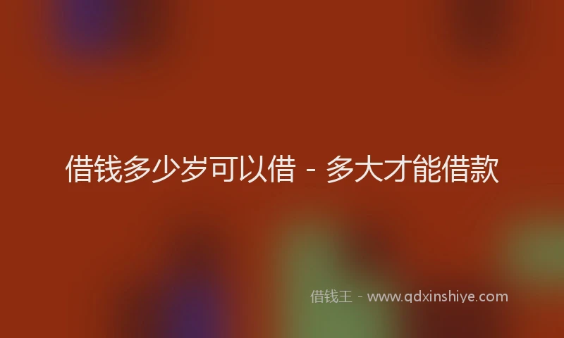 借钱多少岁可以借 - 多大才能借款