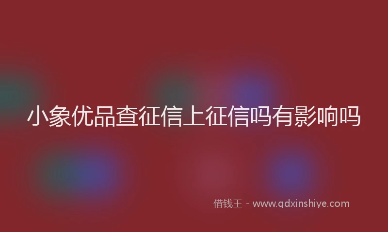 小象优品查征信上征信吗有影响吗