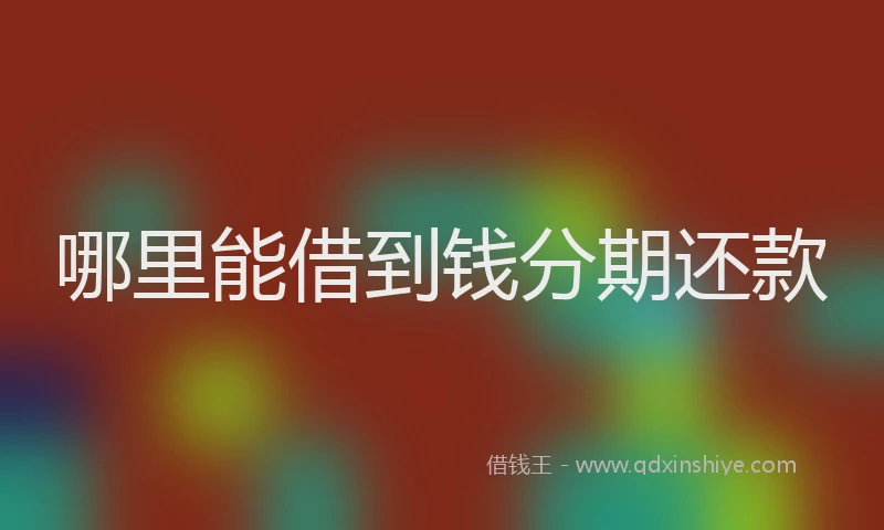 哪里能借到钱分期还款