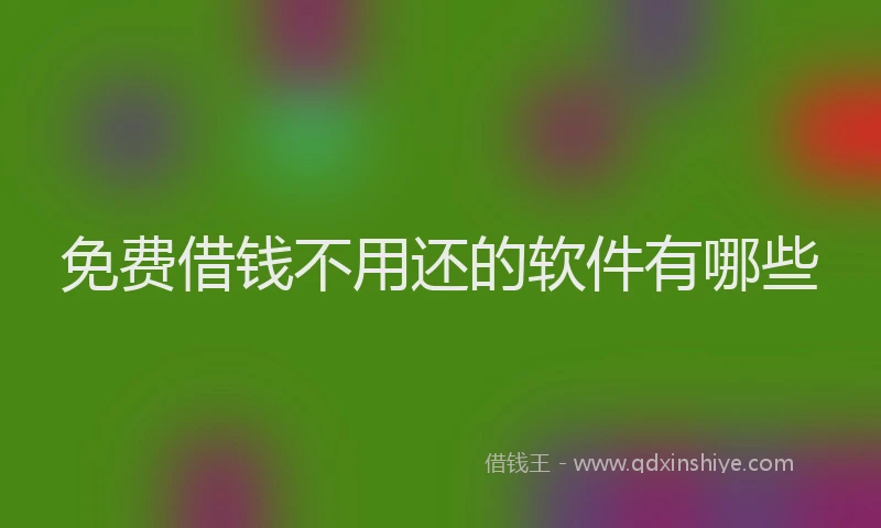 免费借钱不用还的软件有哪些