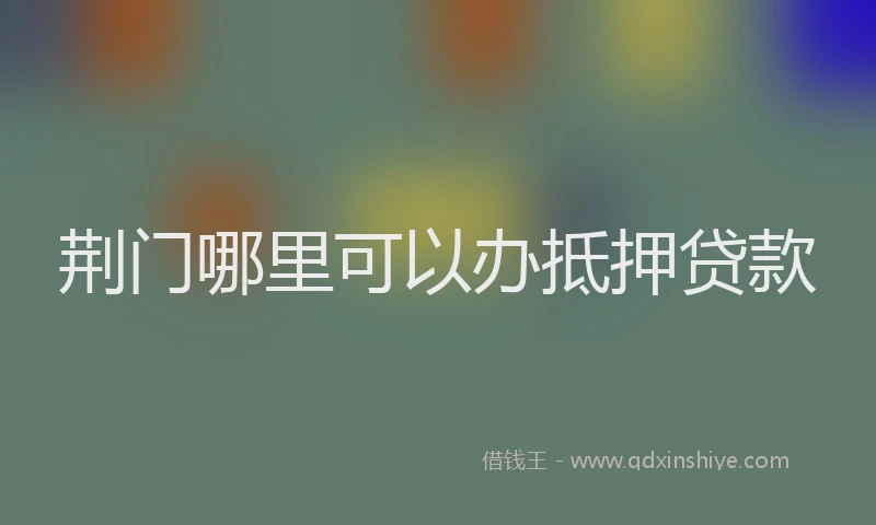 荆门哪里可以办抵押贷款