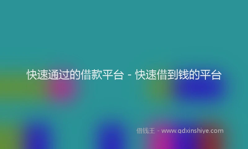 快速通过的借款平台 - 快速借到钱的平台