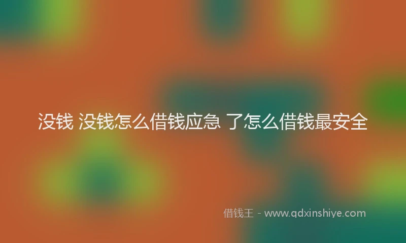 没钱 没钱怎么借钱应急 了怎么借钱最安全