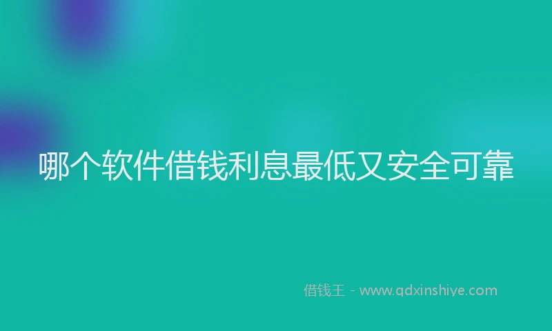 哪个软件借钱利息最低又安全可靠