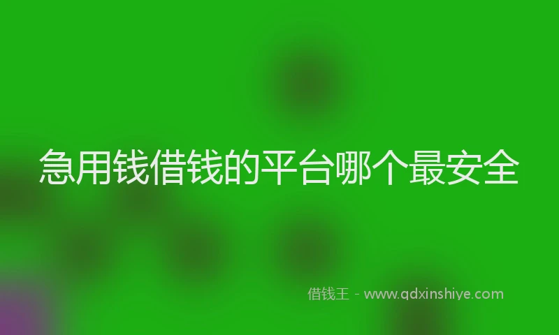 急用钱借钱的平台哪个最安全